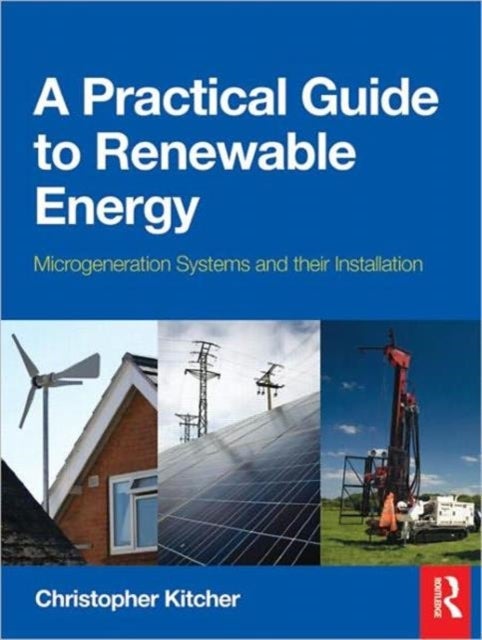 A Practical Guide to Renewable Energy - Microgeneration systems and their Installation