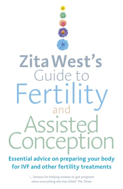 Zita West's Guide to Fertility and Assisted Conception - Essential Advice on Preparing Your Body for IVF and Other Fertility Treatments