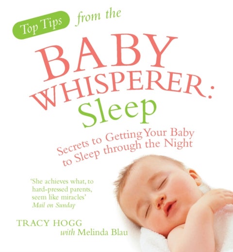 Top Tips from the Baby Whisperer: Sleep - Secrets to Getting Your Baby to Sleep through the Night