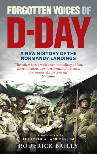 Forgotten Voices of D-Day - A Powerful New History of the Normandy Landings in the Words of Those Who Were There