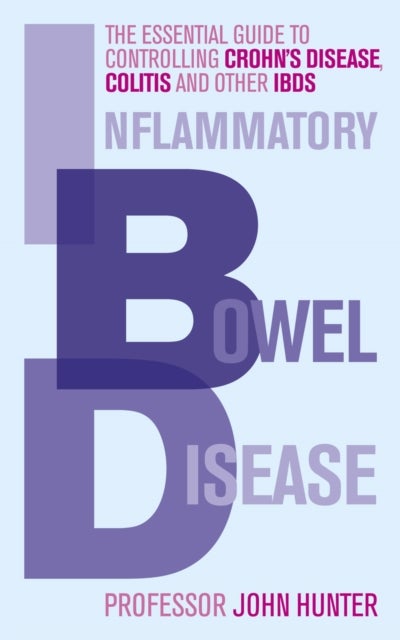 Inflammatory Bowel Disease - The essential guide to controlling Crohn's Disease, Colitis and Other IBDs