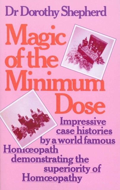 Magic Of The Minimum Dose - Impressive case histories by a world famous Homoeopath demonstrating the superiority of Homoeopathy