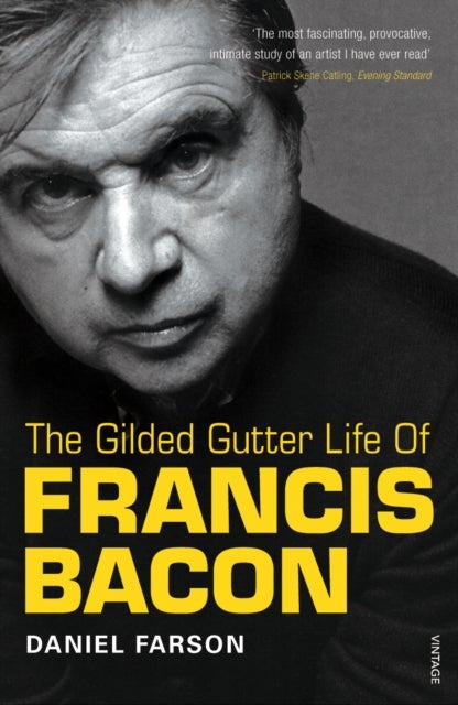 The Gilded Gutter Life of Francis Bacon - The Authorized Biography
