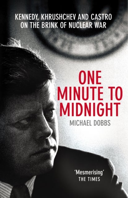 One Minute To Midnight - Kennedy, Khrushchev and Castro on the Brink of Nuclear War