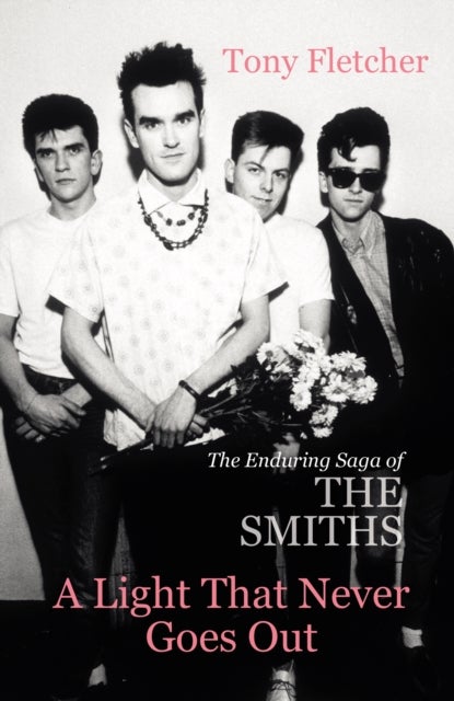 A Light That Never Goes Out - The Enduring Saga of the Smiths