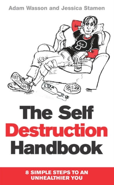 The Self Destruction Handbook - 8 Simple Steps to an Unhealthier You