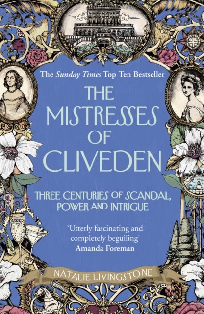 The Mistresses of Cliveden - Three Centuries of Scandal, Power and Intrigue in an English Stately Home