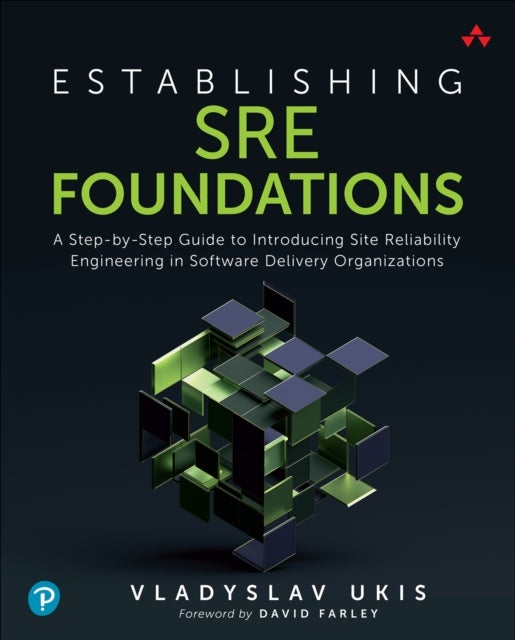 Establishing SRE Foundations - A Step-by-Step Guide to Introducing Site Reliability Engineering in Software Delivery Organizations