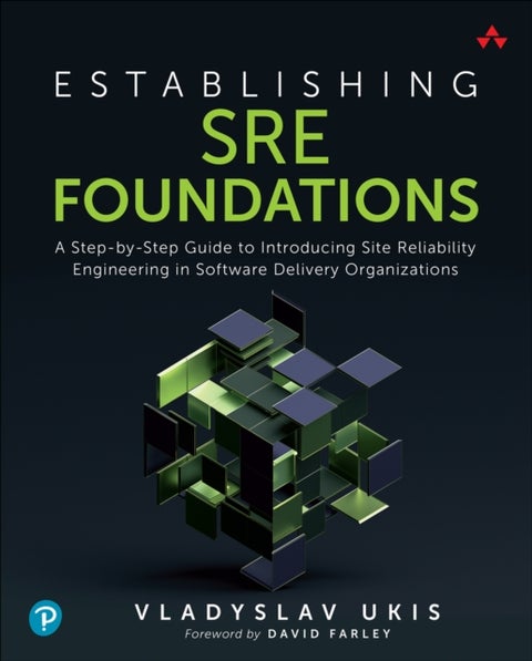 Establishing SRE Foundations - A Step-by-Step Guide to Introducing Site Reliability Engineering in Software Delivery Organizations