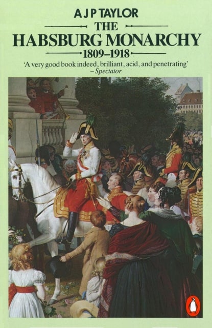 The Habsburg Monarchy 1809-1918 - A History of the Austrian Empire and Austria-Hungary
