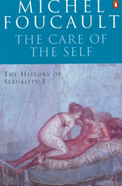 The History of Sexuality: 3. The Care of the Self