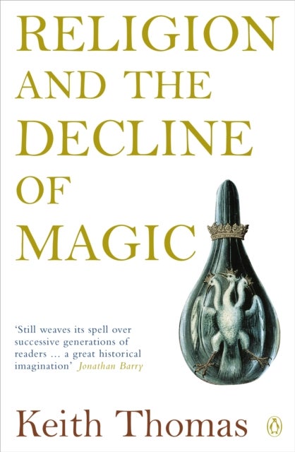 Religion and the Decline of Magic - Studies in Popular Beliefs in Sixteenth and Seventeenth-Century England