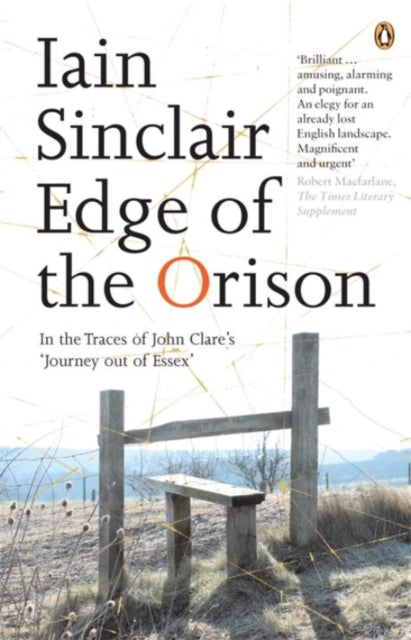 Edge of the Orison - In the Traces of John Clare's 'Journey Out of Essex'