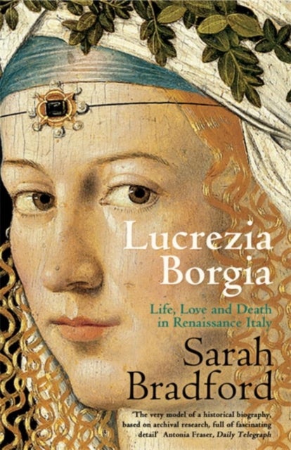 Lucrezia Borgia - Life, Love and Death in Renaissance Italy