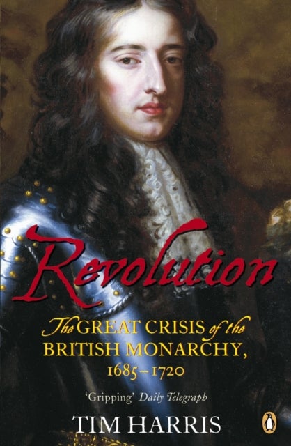 Revolution - The Great Crisis of the British Monarchy, 1685-1720