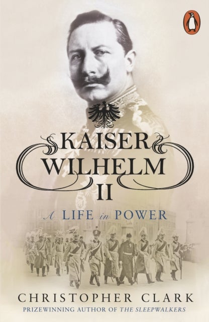 Kaiser Wilhelm II - A Life in Power