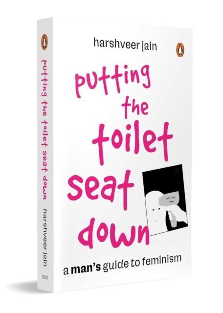 Putting the Toilet Seat Down - A Man’s Guide to Feminism