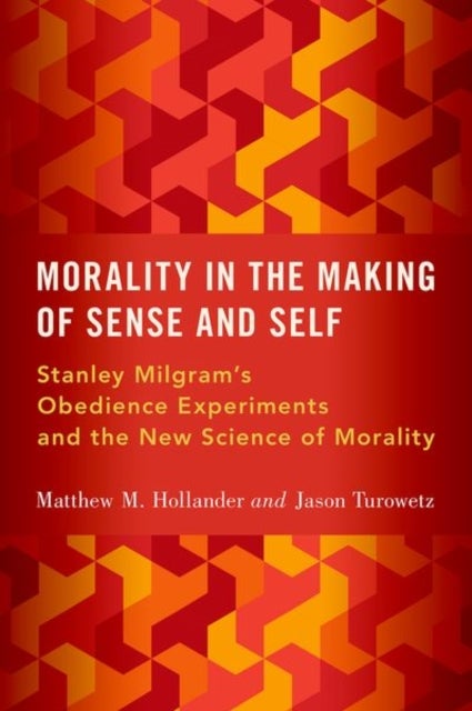 Morality in the Making of Sense and Self - Stanley Milgram's Obedience Experiments and the New Science of Morality