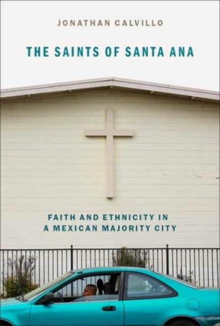 The Saints of Santa Ana - Faith and Ethnicity in a Mexican Majority City