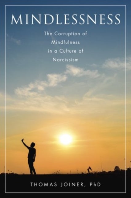 Mindlessness - The Corruption of Mindfulness in a Culture of Narcissism