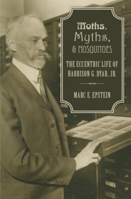 Moths, Myths, and Mosquitoes - The Eccentric Life of Harrison Dyar