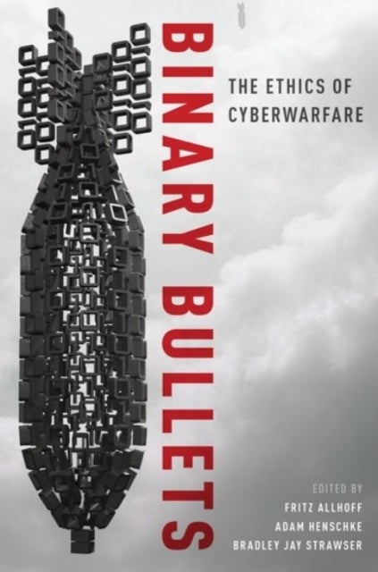 Binary Bullets - The Ethics of Cyberwarfare