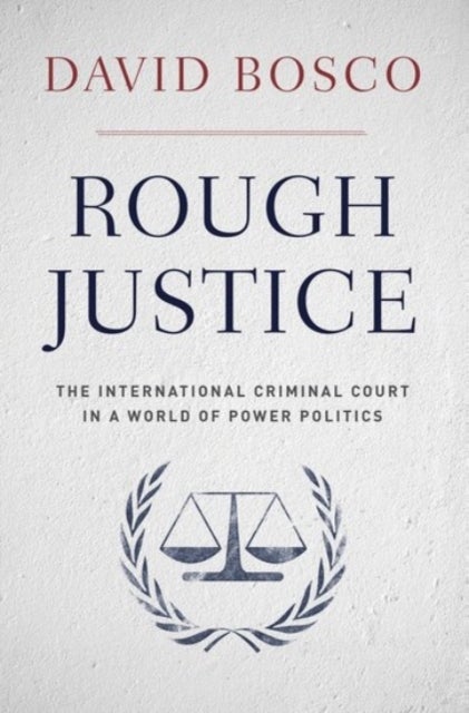 Rough Justice - The International Criminal Court in a World of Power Politics
