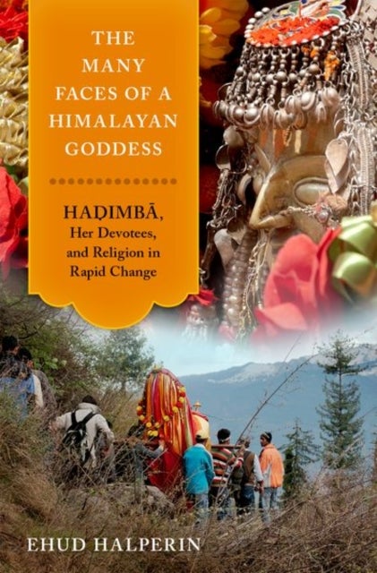 The Many Faces of a Himalayan Goddess - Hadimba, Her Devotees, and Religion in Rapid Change