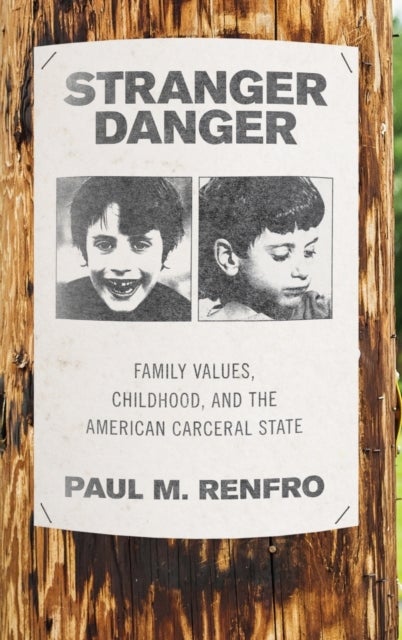Stranger Danger - Family Values, Childhood, and the American Carceral State