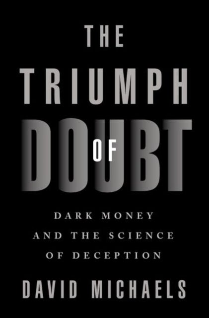 The Triumph of Doubt - Dark Money and the Science of Deception