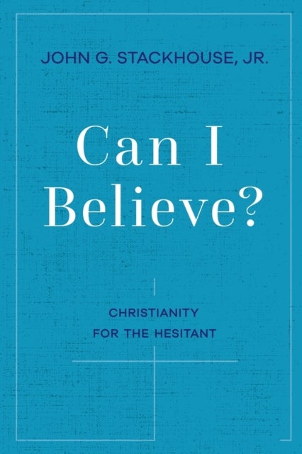 Can I Believe? - Christianity for the Hesitant
