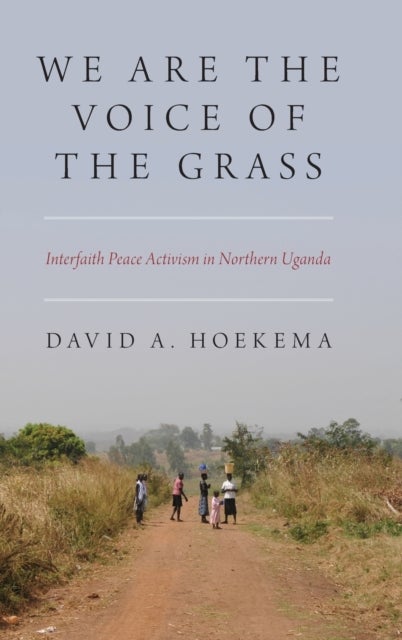 We Are The Voice of the Grass - Interfaith Peace Activism in Northern Uganda