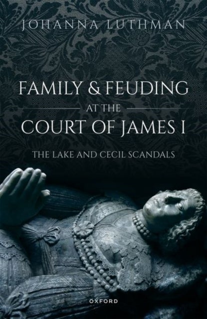 Family and Feuding at the Court of James I - The Lake and Cecil Scandals