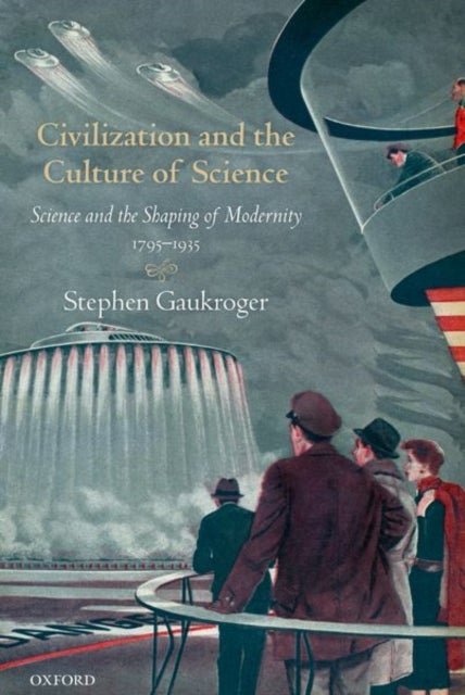 Civilization and the Culture of Science - Science and the Shaping of Modernity, 1795-1935
