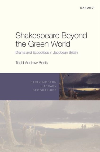 Shakespeare Beyond the Green World - Drama and Ecopolitics in Jacobean Britain