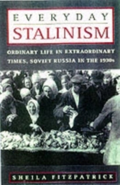 Everyday Stalinism - Ordinary Life in Extraordinary Times: Soviet Russia in the 1930s