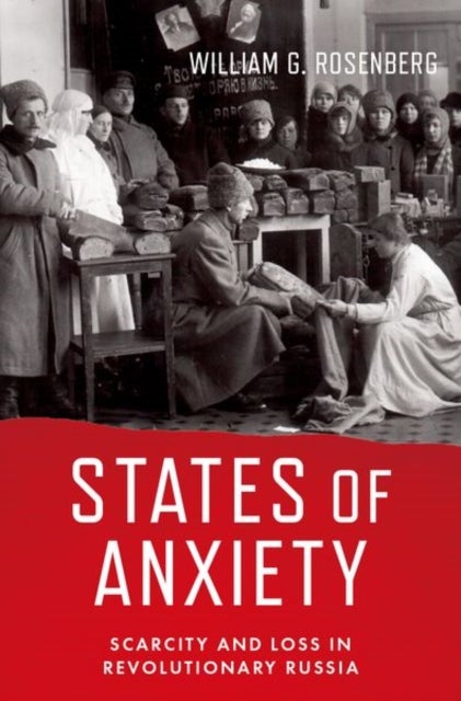 States of Anxiety - Scarcity and Loss in Revolutionary Russia