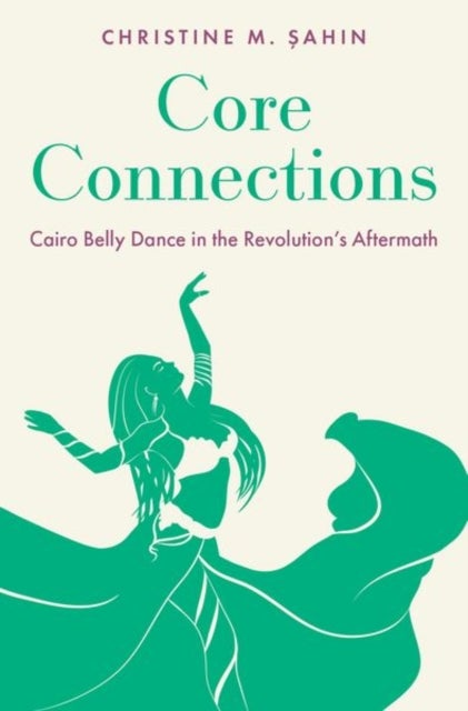 Core Connections - Cairo Belly Dance in the Revolution's Aftermath