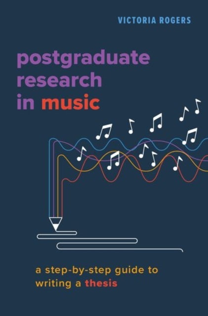 Postgraduate Research in Music - A Step-by-Step Guide to Writing a Thesis