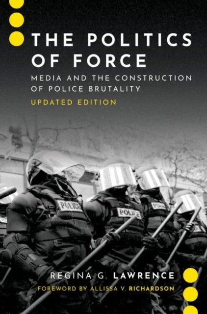 The Politics of Force - Media and the Construction of Police Brutality, Updated Edition