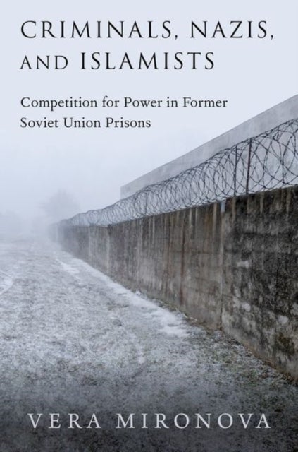 Criminals, Nazis, and Islamists - Competition for Power in Former Soviet Union Prisons