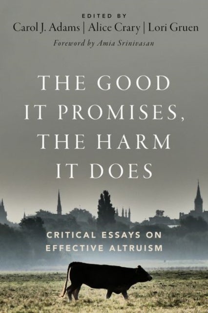 The Good It Promises, the Harm It Does - Critical Essays on Effective Altruism