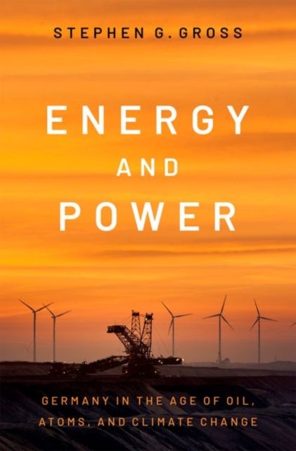 Energy and Power - Germany in the Age of Oil, Atoms, and Climate Change