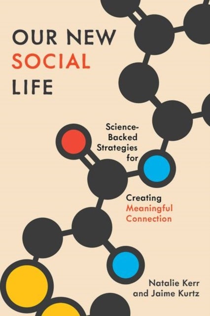 Our New Social Life - Science-Backed Strategies for Creating Meaningful Connection