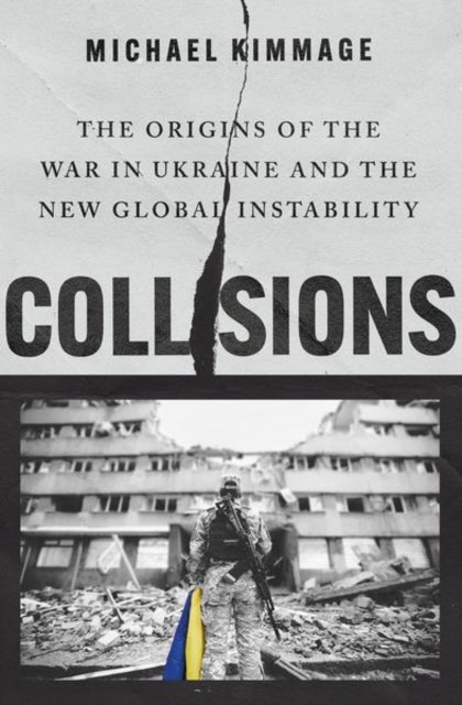 Collisions - The Origins of the War in Ukraine and the New Global Instability