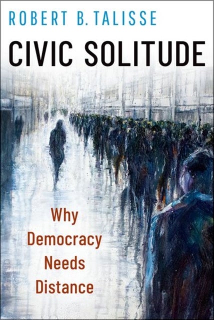 Civic Solitude - Why Democracy Needs Distance