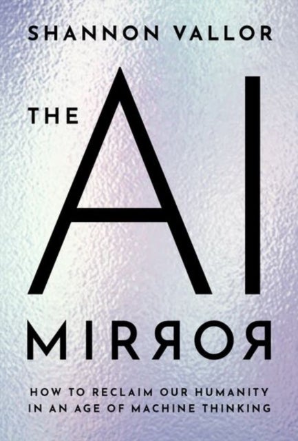 The AI Mirror - How to Reclaim Our Humanity in an Age of Machine Thinking