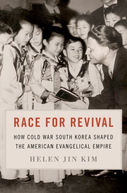 Race for Revival - How Cold War South Korea Shaped the American Evangelical Empire