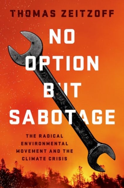 No Option But Sabotage - The Radical Environmental Movement and the Climate Crisis