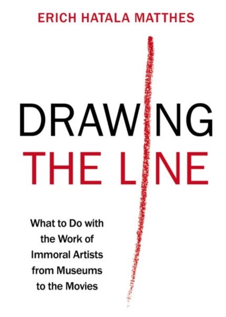 Drawing the Line - What to Do with the Work of Immoral Artists from Museums to the Movies